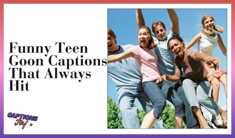 Funny Teen Goon Captions That Always Hit