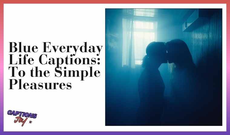 Blue Everyday Life Captions: To the Simple Pleasures