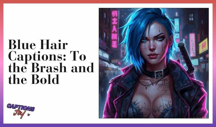 Blue Hair Captions: To the Brash and the Bold