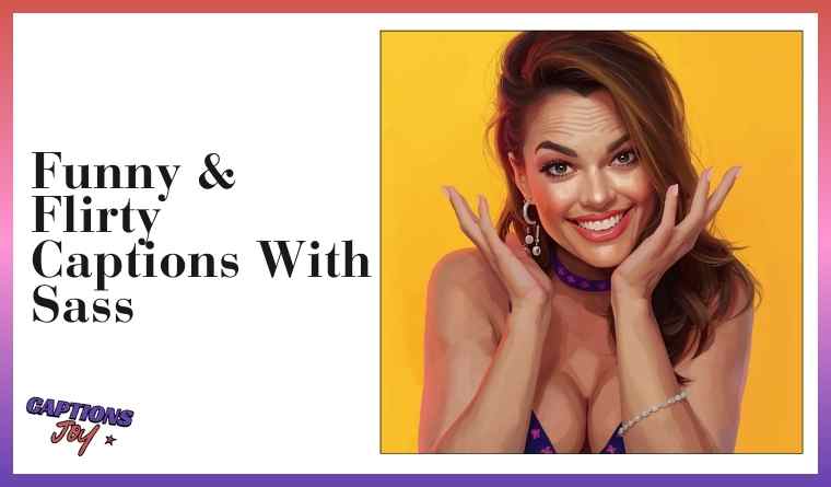 Funny & Flirty Captions With Sass