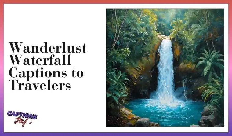 Wanderlust Waterfall Captions to Travelers