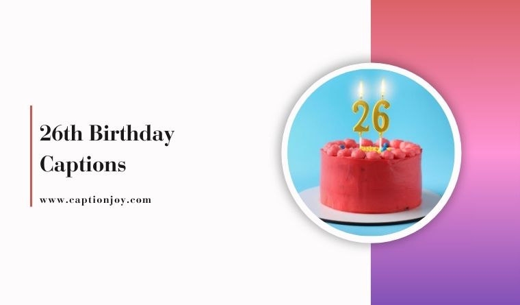 110+ 26th Birthday Captions You Can Not Stop Using This Year