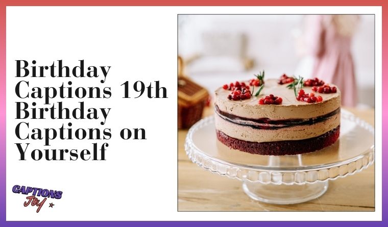 Birthday Captions 19th Birthday Captions on Yourself