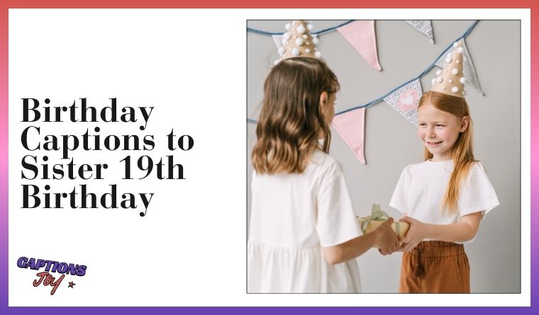 Birthday Captions to Sister 19th Birthday