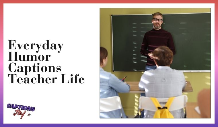 Everyday Humor Captions Teacher Life