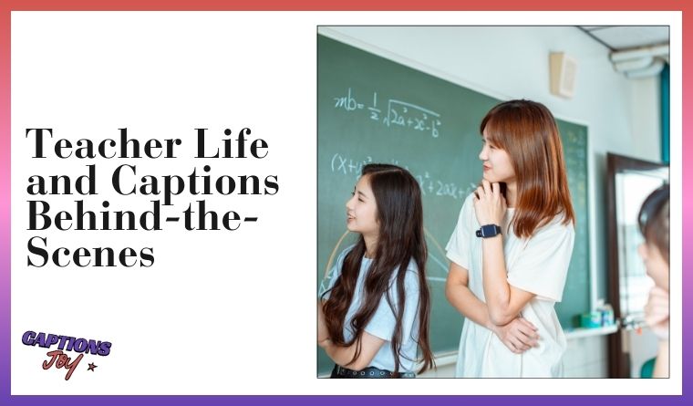 Teacher Life and Captions Behind-the-Scenes
