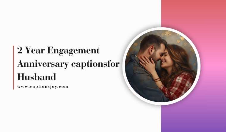 2 Year Engagement Anniversary captionsfor Husband