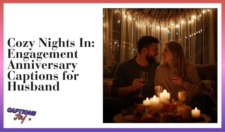 Cozy Nights In: Engagement Anniversary Captions for Husband