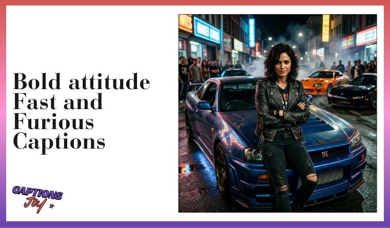 Bold attitude Fast and Furious Captions