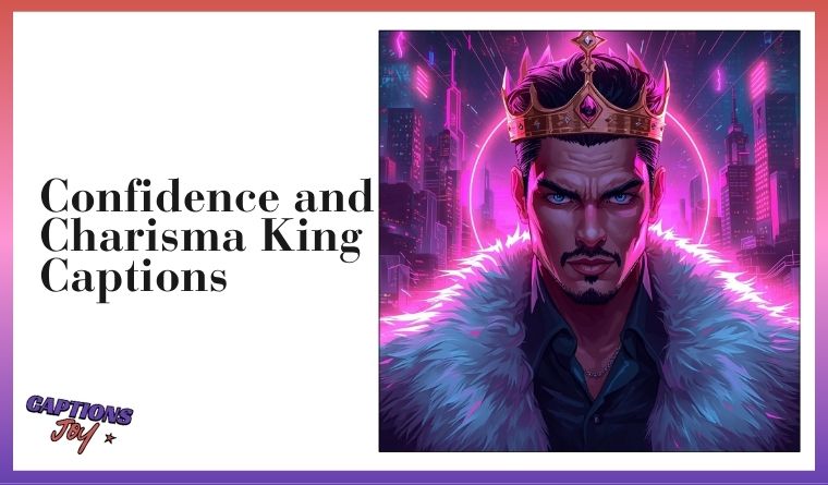 Confidence and Charisma King Captions
