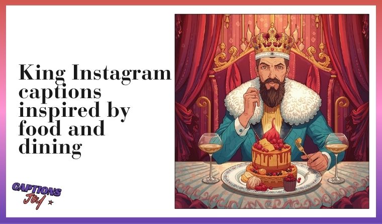 King Instagram captions inspired by food and dining