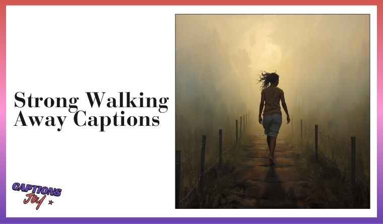 Strong Walking Away Captions