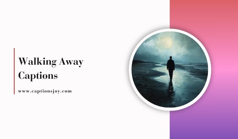 Walking Away Captions