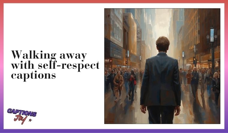 Walking away with self-respect captions